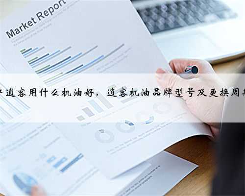 日产逍客用什么机油好，逍客机油品牌型号及更换周期？