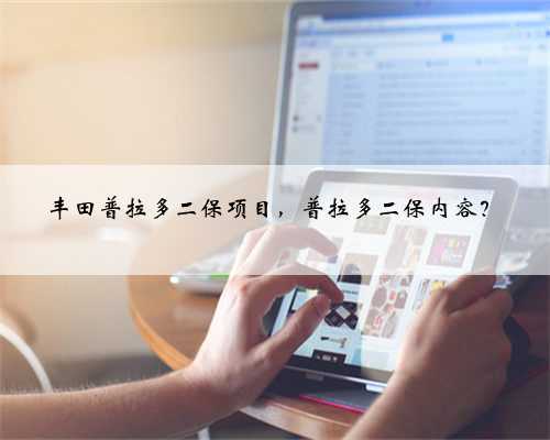 丰田普拉多二保项目,普拉多二保内容?