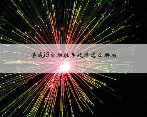 荣威i5自动驻车故障怎么解决
