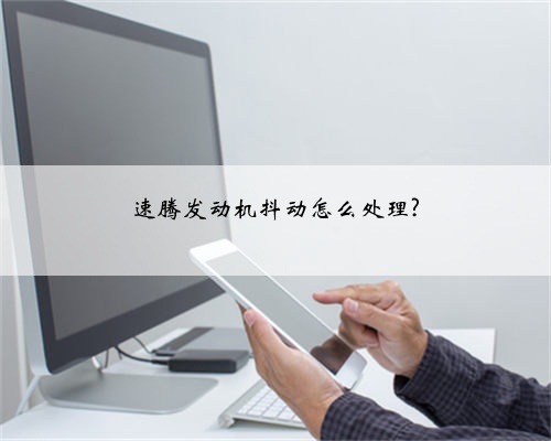 速腾发动机抖动怎么处理?