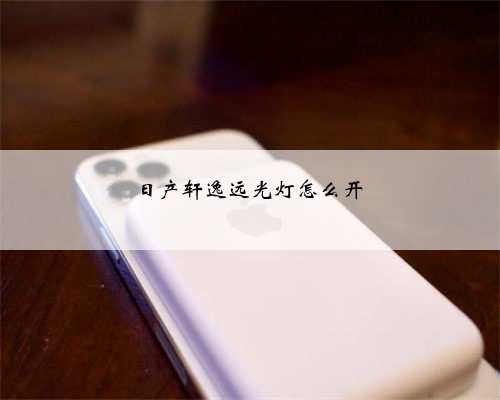 日产轩逸远光灯怎么开