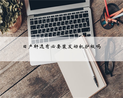 日产轩逸有必要装发动机护板吗