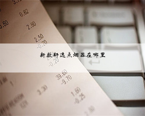 <b>新款轩逸点烟器在哪里</b>