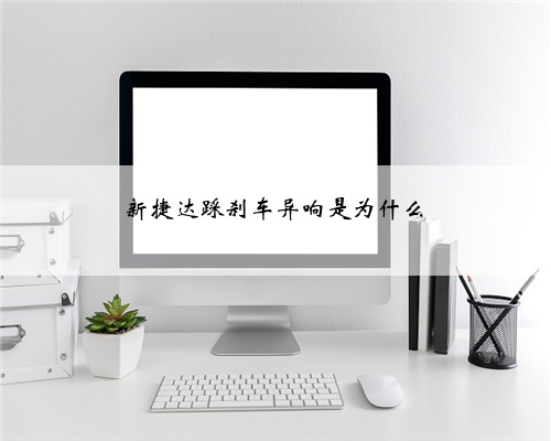 新捷达踩刹车异响是为什么
