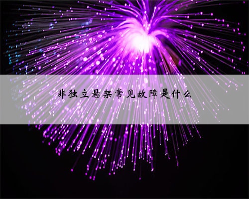 非独立悬架常见故障是什么