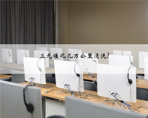 三元催化几万公里清洗?