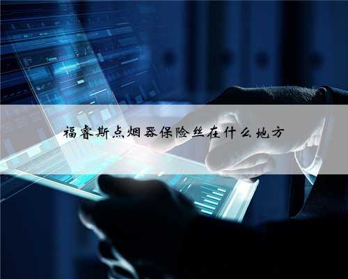 福睿斯点烟器保险丝在什么地方