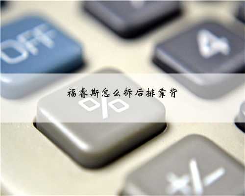 福睿斯怎么拆后排靠背