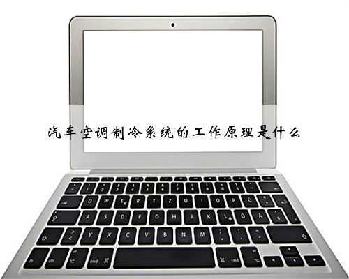 汽车空调制冷系统的工作原理是什么