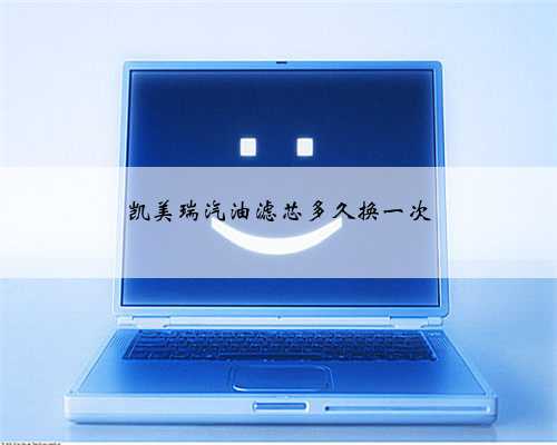凯美瑞汽油滤芯多久换一次