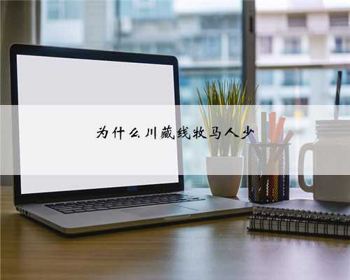 为什么川藏线牧马人少
