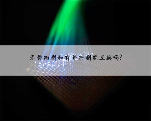 无骨雨刷和有骨雨刷能互换吗?