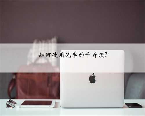 如何使用汽车的千斤顶?