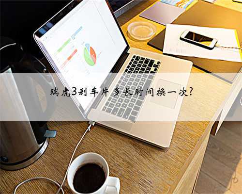 瑞虎3刹车片多长时间换一次?