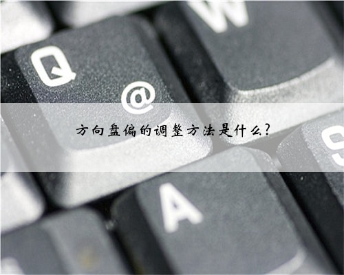 方向盘偏的调整方法是什么?