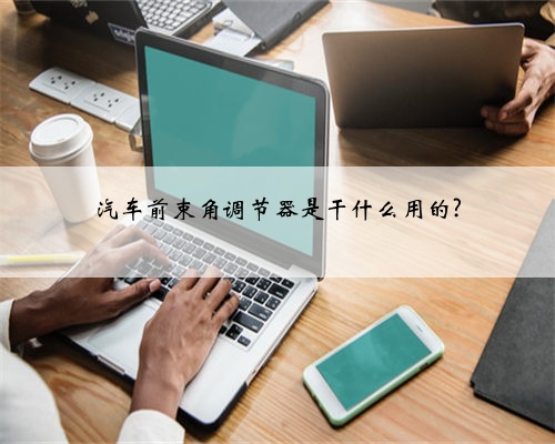汽车前束角调节器是干什么用的?