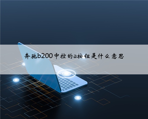 奔驰b200中控的a按钮是什么意思
