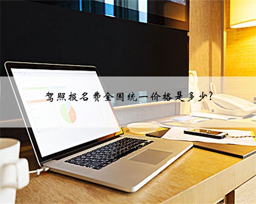 驾照报名费全国统一价格是多少?