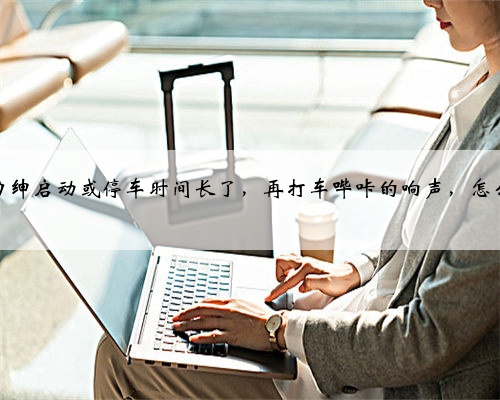 本田艾力绅启动或停车时间长了，再打车哔咔的响声，怎么回事？