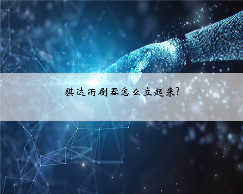 骐达雨刷器怎么立起来?