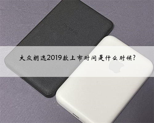 大众朗逸2019款上市时间是什么时候?