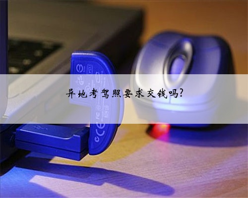 异地考驾照要求交钱吗?