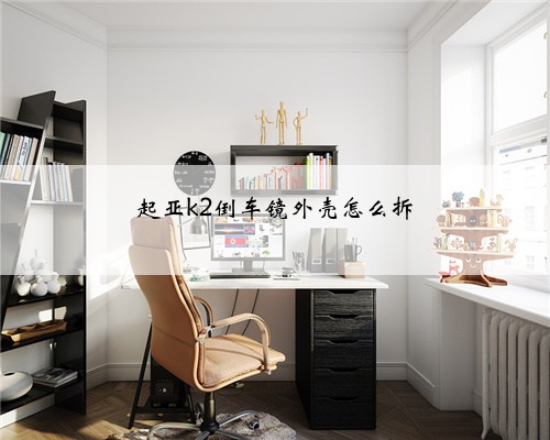 起亚k2倒车镜外壳怎么拆