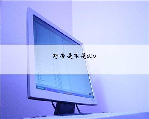 野帝是不是suv