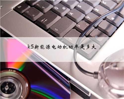 k5新能源电动机功率是多大