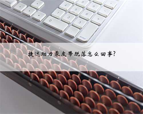 捷达助力泵皮带脱落怎么回事?