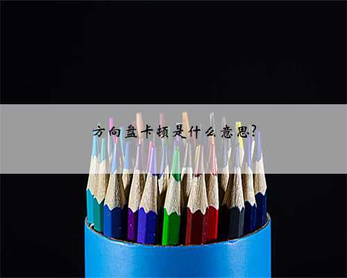 方向盘卡顿是什么意思?