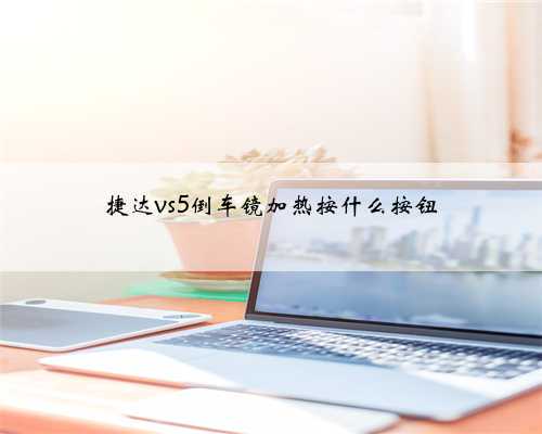 捷达vs5倒车镜加热按什么按钮