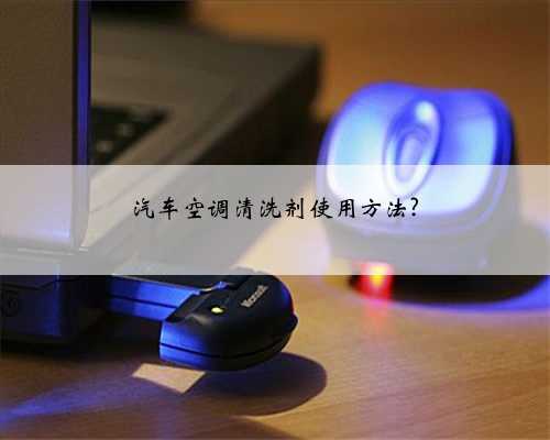汽车空调清洗剂使用方法?