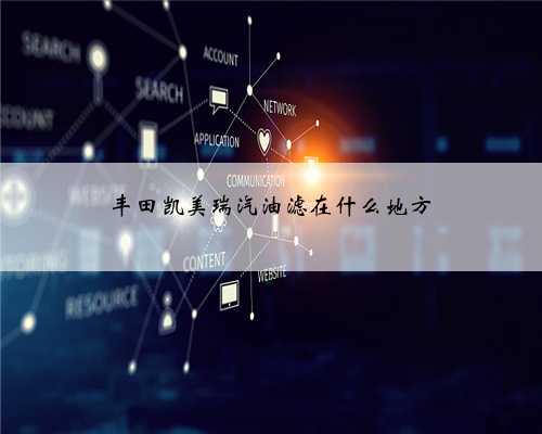丰田凯美瑞汽油滤在什么地方