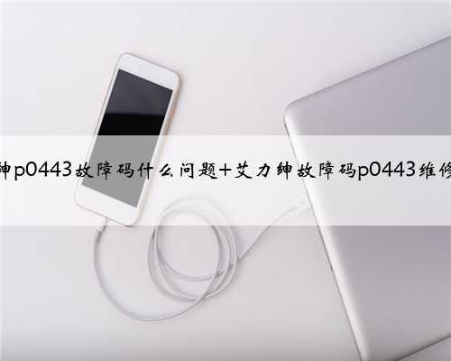 艾力绅p0443故障码什么问题 艾力绅故障码p0443维修方法