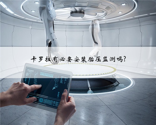 卡罗拉有必要安装胎压监测吗?
