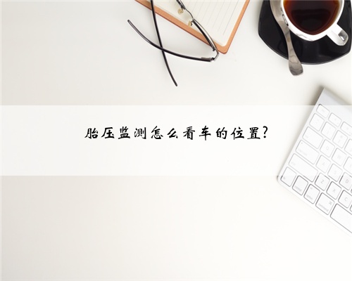 胎压监测怎么看车的位置?