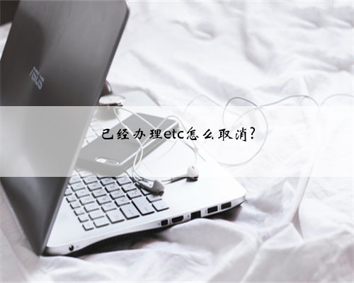 已经办理etc怎么取消?