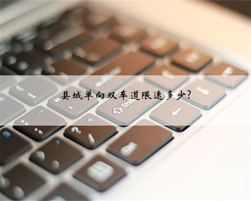 县城单向双车道限速多少?