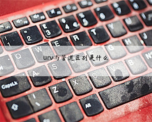 urv与管道区别是什么