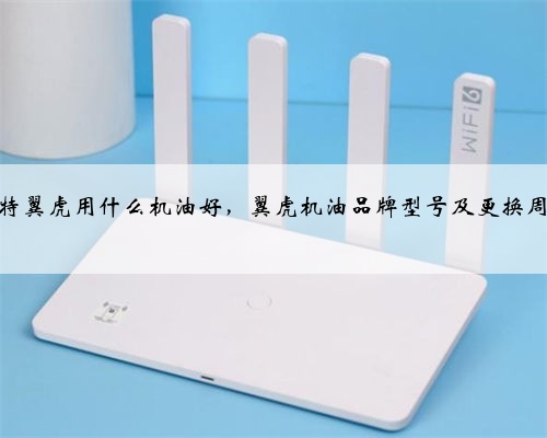福特翼虎用什么机油好,翼虎机油品牌型号及更换周期