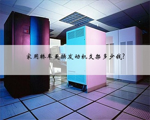 家用轿车更换发动机支架多少钱?