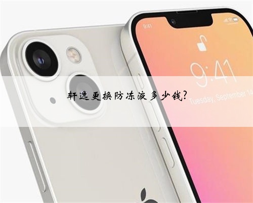 轩逸更换防冻液多少钱?