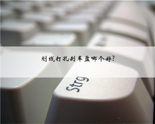 划线打孔刹车盘哪个好?