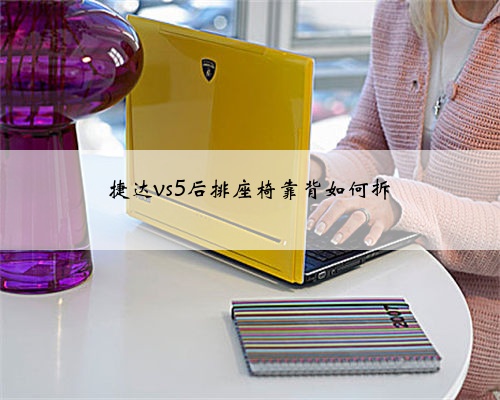 捷达vs5后排座椅靠背如何拆