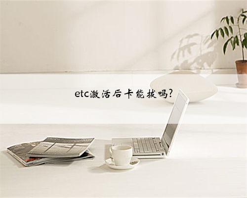 etc激活后卡能拔吗?