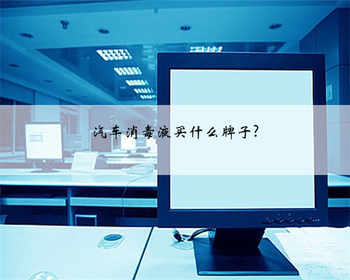 汽车消毒液买什么牌子?