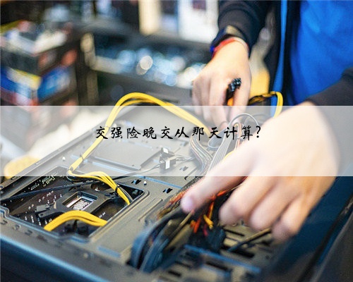 交强险晚交从那天计算?