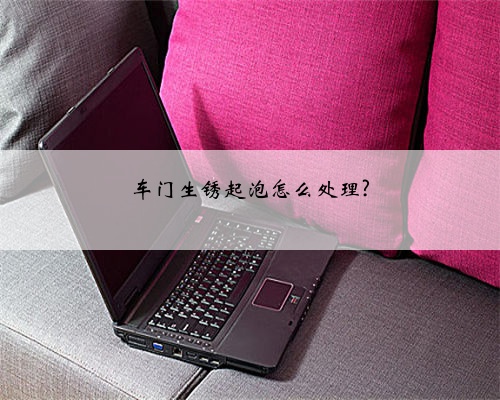 车门生锈起泡怎么处理?