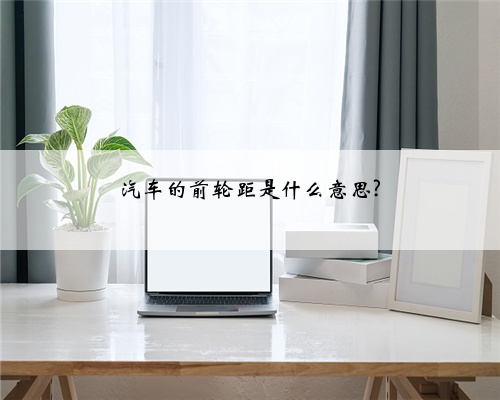 汽车的前轮距是什么意思?